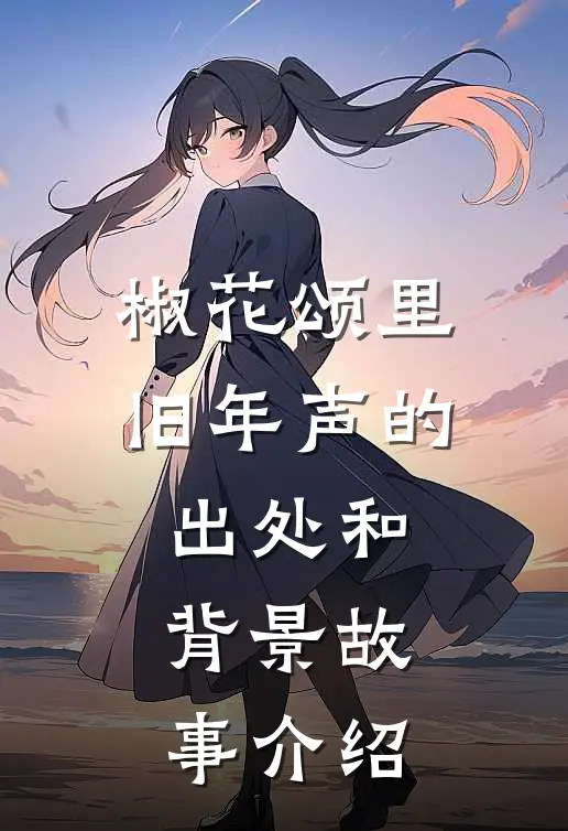 椒花颂里旧年声的出处和背景故事介绍