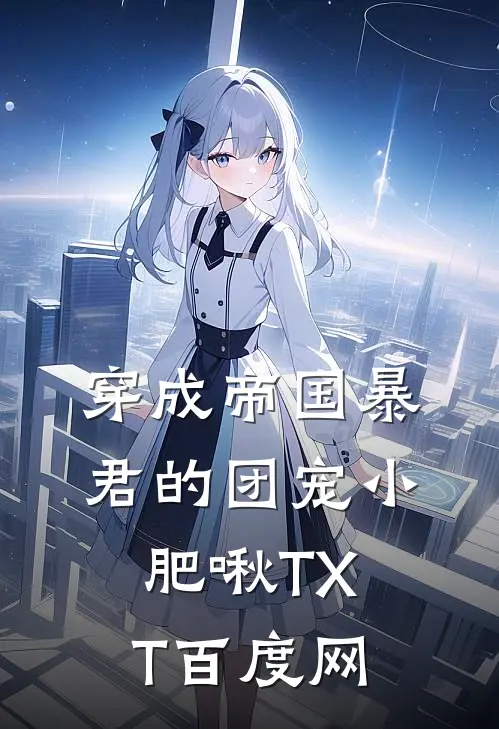 穿成帝国暴君的团宠小肥啾TXT百度网