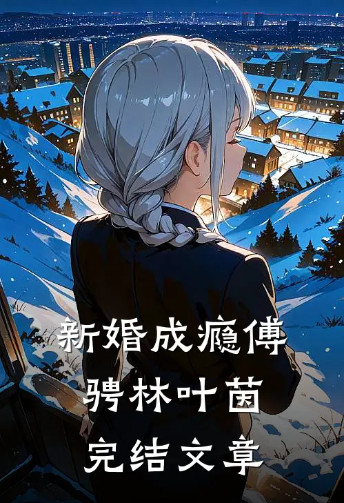 新婚成瘾傅骋林叶茵完结文章