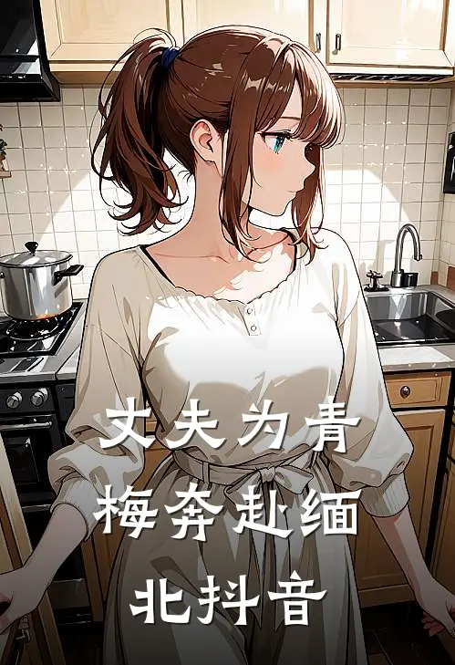 丈夫为青梅奔赴缅北抖音