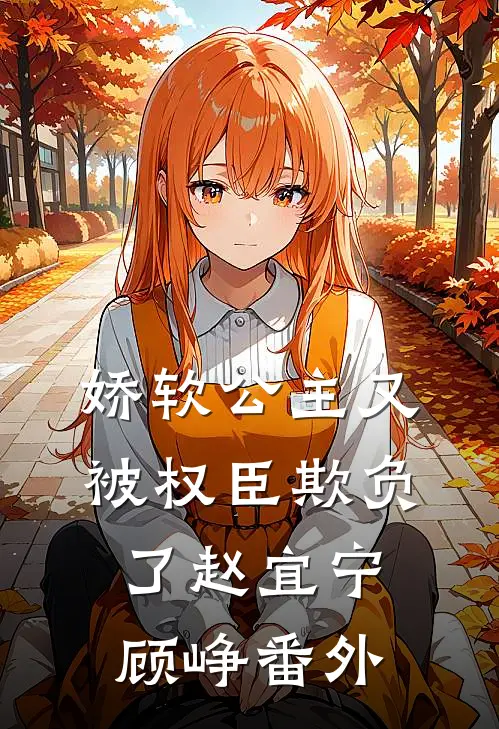 娇软公主又被权臣欺负了赵宜宁顾峥番外