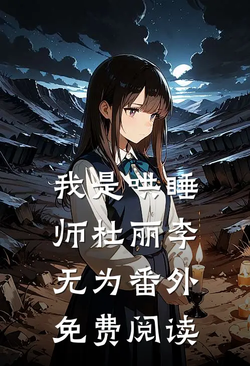 我是哄睡师杜丽李无为番外免费阅读