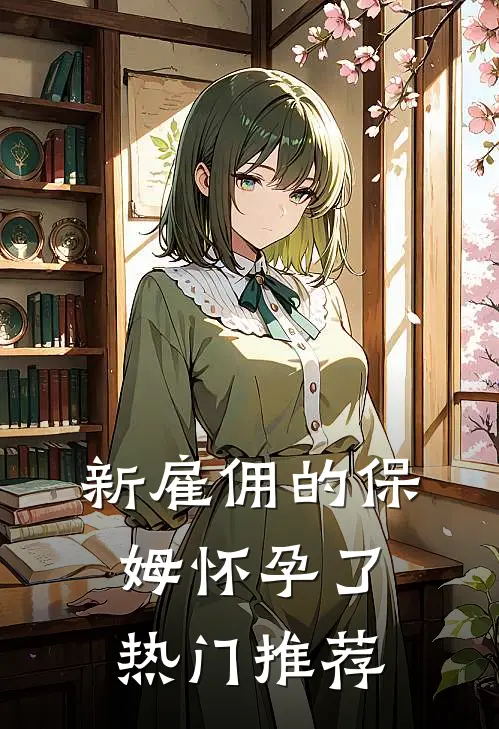 新雇佣的保姆怀孕了热门推荐