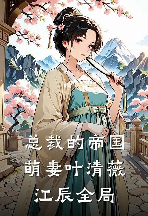 总裁的帝国萌妻叶清薇江辰全局