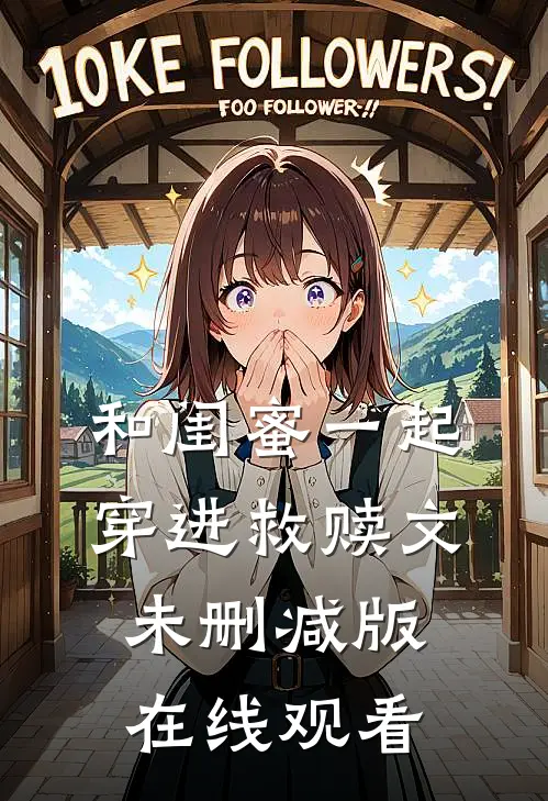 和闺蜜一起穿进救赎文未删减版在线观看