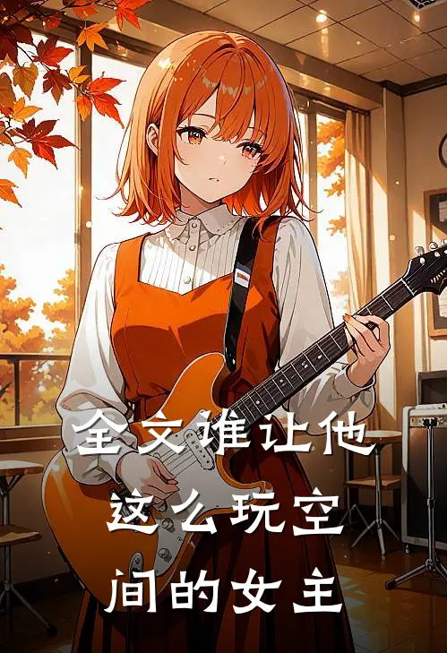 全文谁让他这么玩空间的女主