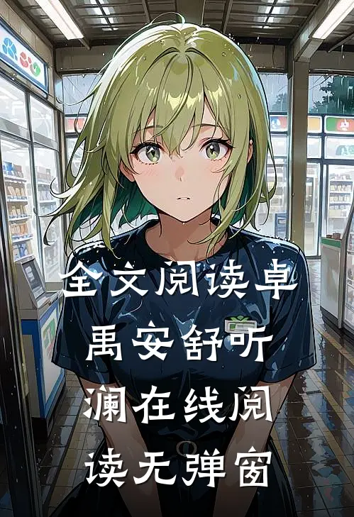全文阅读卓禹安舒听澜在线阅读无弹窗