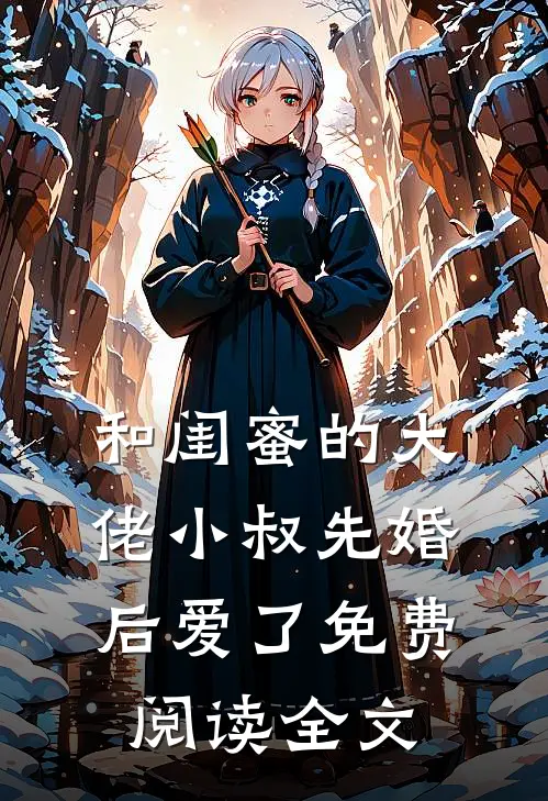 和闺蜜的大佬小叔先婚后爱了免费阅读全文