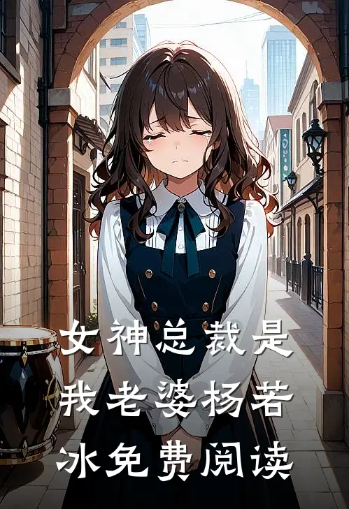 女神总裁是我老婆杨若冰免费阅读