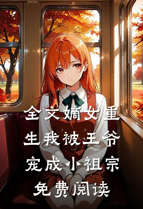 全文嫡女重生我被王爷宠成小祖宗免费阅读