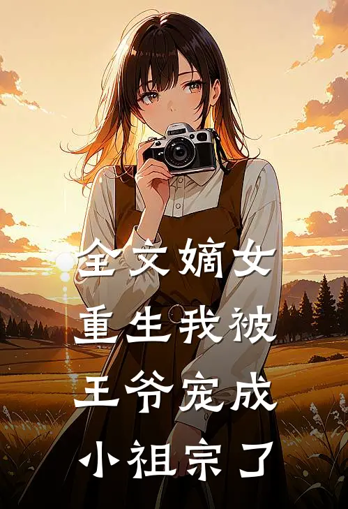 全文嫡女重生我被王爷宠成小祖宗了