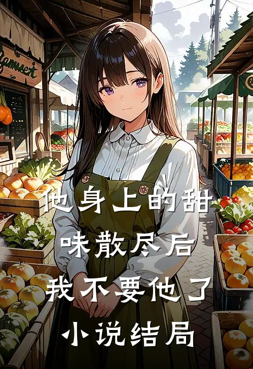 他身上的甜味散尽后，我不要他了小说结局