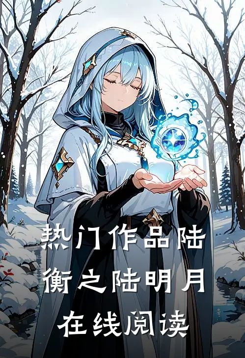 热门作品陆衡之陆明月在线阅读
