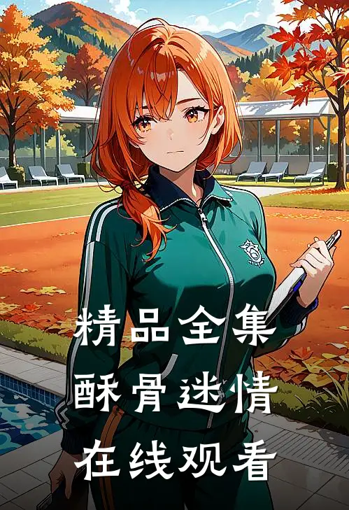 精品全集酥骨迷情在线观看