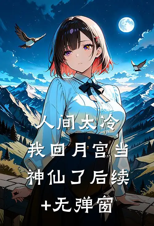 人间太冷，我回月宫当神仙了后续+无弹窗