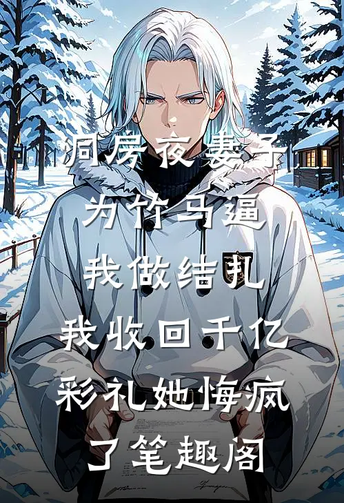 洞房夜妻子为竹马逼我做结扎，我收回千亿彩礼她悔疯了笔趣阁