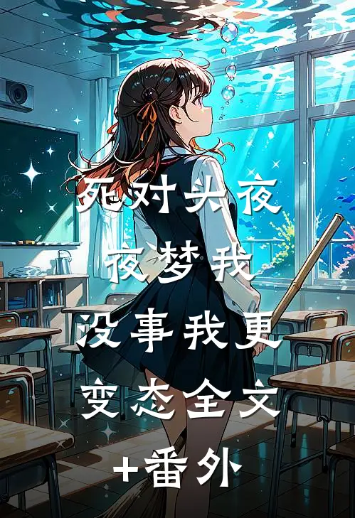 死对头夜夜梦我，没事我更变态全文+番外