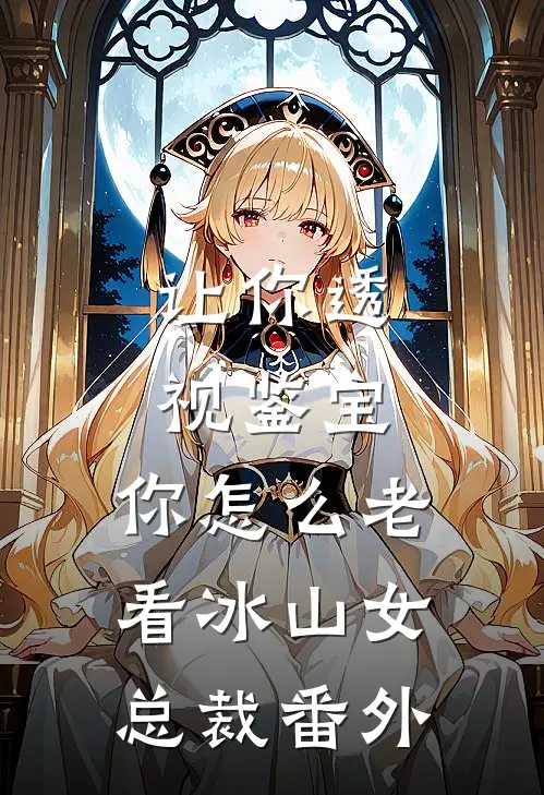 让你透视鉴宝，你怎么老看冰山女总裁 番外