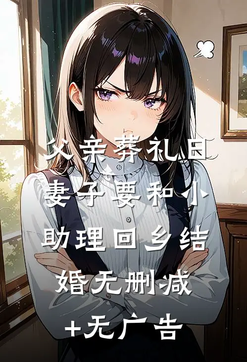 父亲葬礼日，妻子要和小助理回乡结婚无删减+无广告