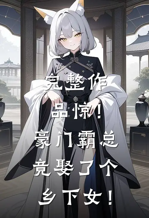 完整作品惊！豪门霸总竟娶了个乡下女！