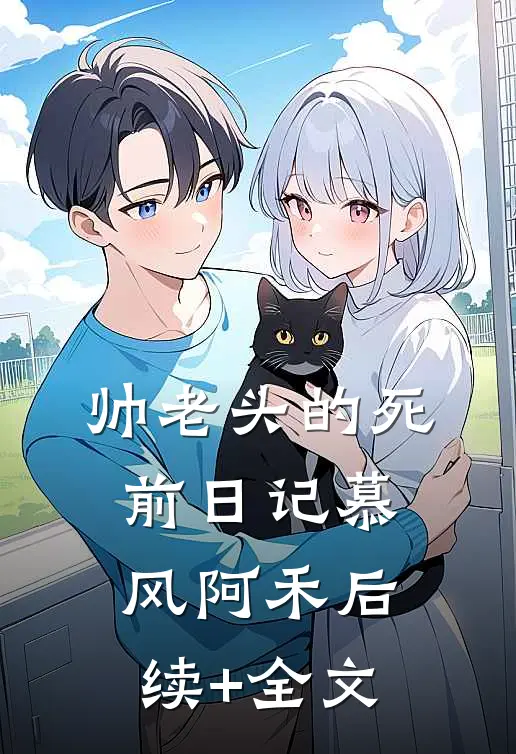 帅老头的死前日记慕风阿禾后续+全文