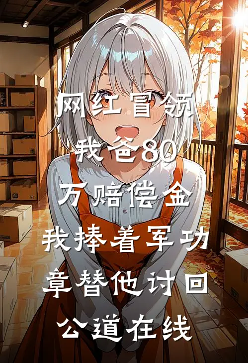 网红冒领我爸80万赔偿金，我捧着军功章替他讨回公道在线