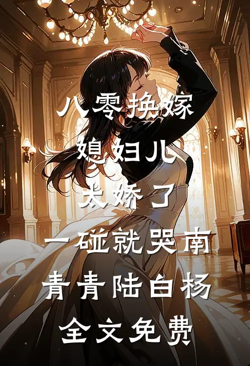 八零换嫁：媳妇儿太娇了，一碰就哭南青青陆白杨全文免费