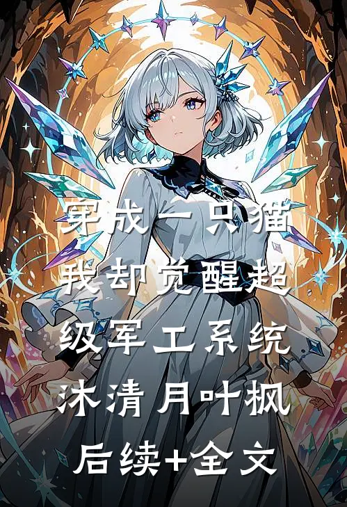 穿成一只猫，我却觉醒超级军工系统沐清月叶枫后续+全文