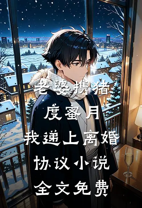老婆携猪度蜜月，我递上离婚协议小说全文免费