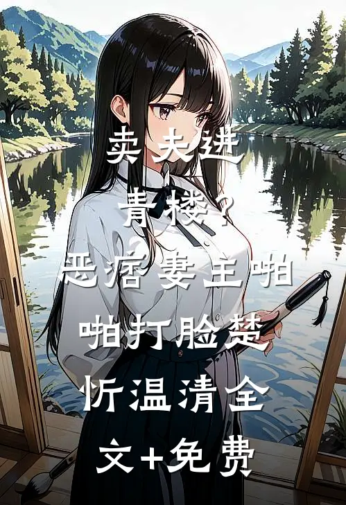 卖夫进青楼？恶痞妻主啪啪打脸楚忻温清全文+免费