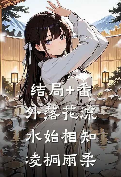 结局+番外落花流水始相知凌桐雨柔
