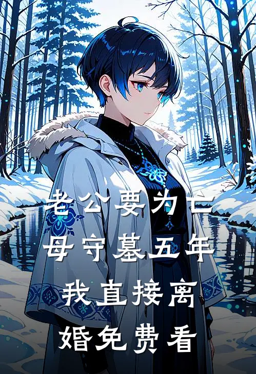 老公要为亡母守墓五年，我直接离婚免费看