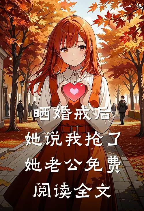 晒婚戒后，她说我抢了她老公免费阅读全文