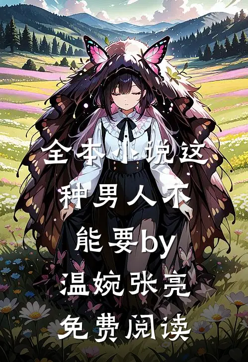 全本小说这种男人不能要by温婉张亮免费阅读