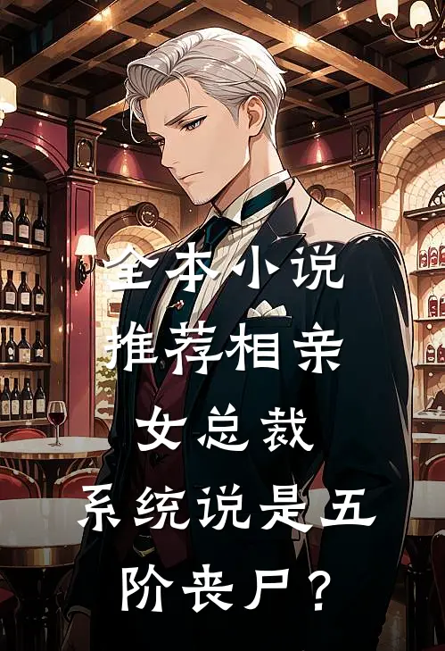 全本小说推荐相亲女总裁，系统说是五阶丧尸？