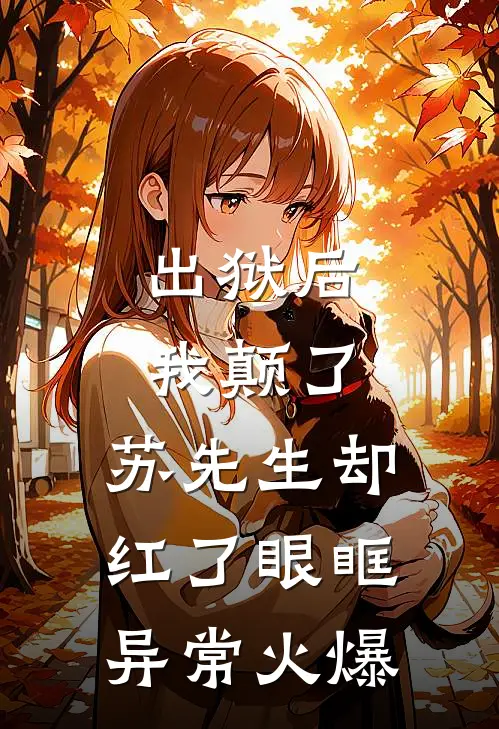 出狱后我颠了，苏先生却红了眼眶异常火爆
