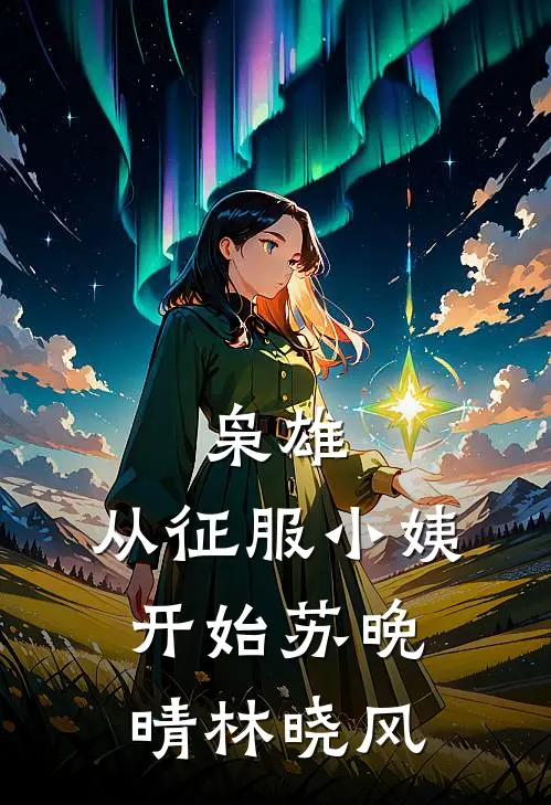 枭雄：从征服小姨开始苏晚晴林晓风