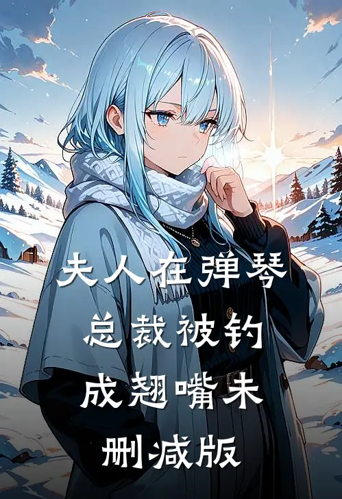 夫人在弹琴，总裁被钓成翘嘴未删减版