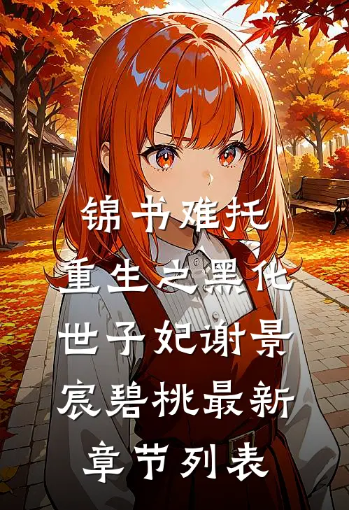 锦书难托：重生之黑化世子妃谢景宸碧桃最新章节列表
