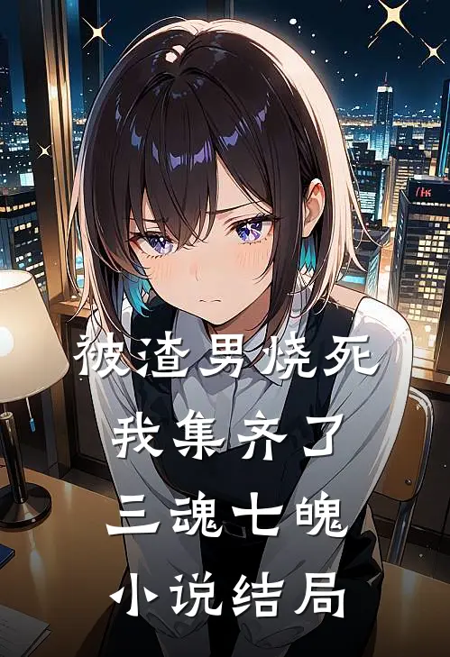 被渣男烧死，我集齐了三魂七魄小说结局