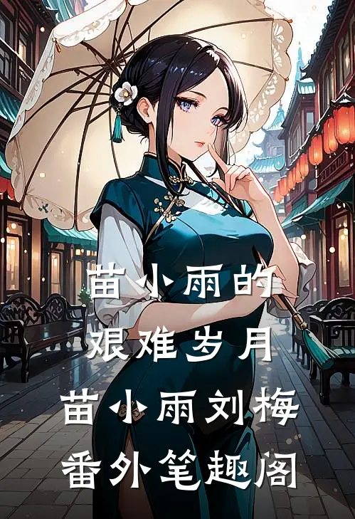 苗小雨的艰难岁月：苗小雨刘梅番外笔趣阁