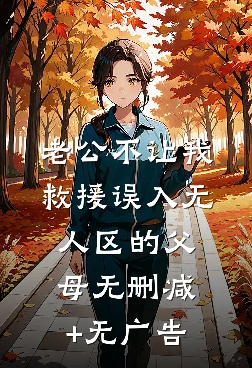 老公不让我救援误入无人区的父母无删减+无广告
