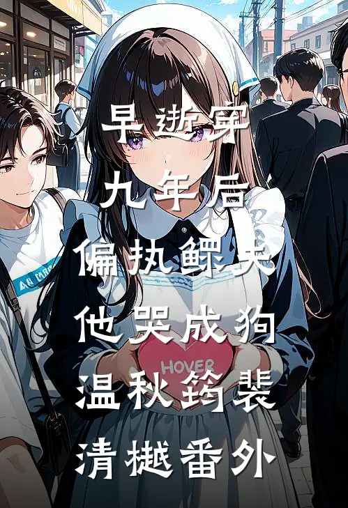 早逝穿九年后，偏执鳏夫他哭成狗温秋筠裴清樾番外