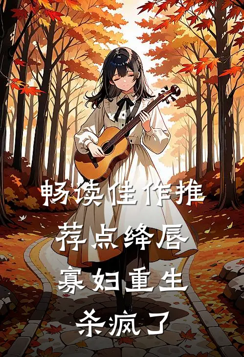 畅读佳作推荐点绛唇:寡妇重生杀疯了