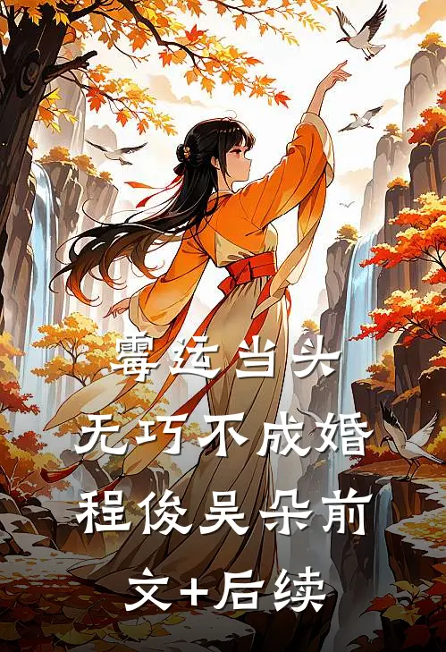 霉运当头：无巧不成婚程俊吴朵前文+后续