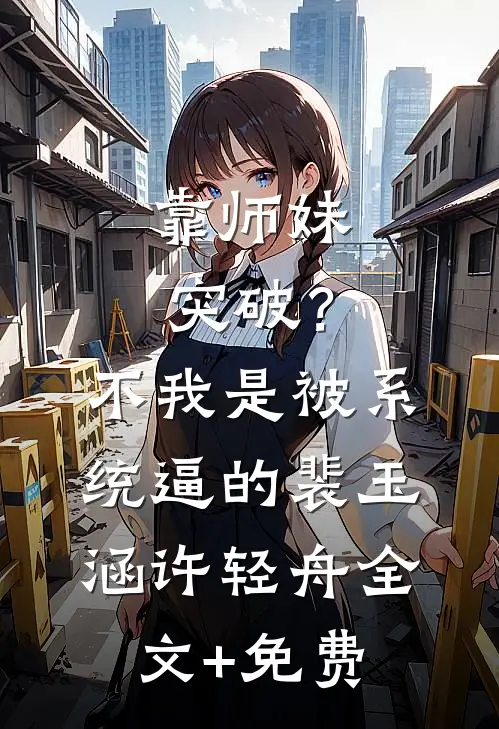 靠师妹突破？不，我是被系统逼的裴玉涵许轻舟全文+免费