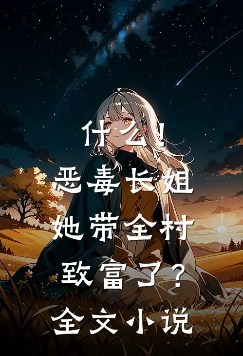什么！恶毒长姐她带全村致富了？全文小说