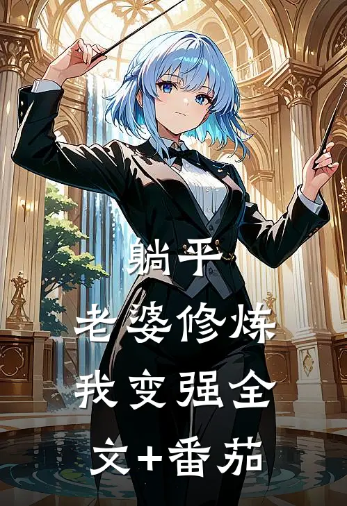 躺平：老婆修炼我变强全文+番茄