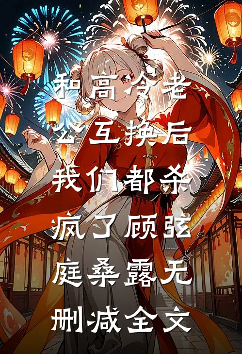 和高冷老公互换后，我们都杀疯了顾弦庭桑露无删减全文