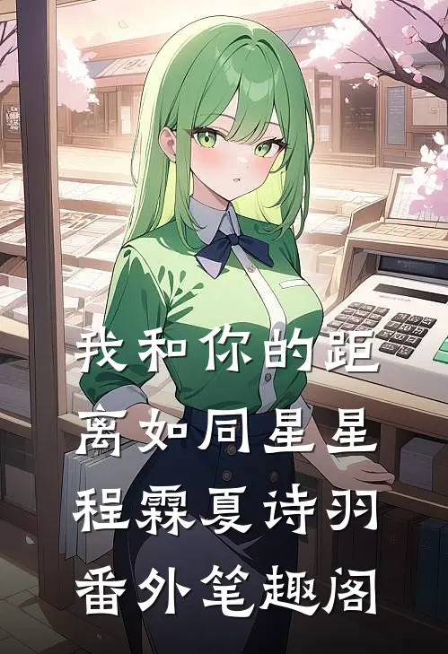 我和你的距离如同星星：程霖夏诗羽番外笔趣阁